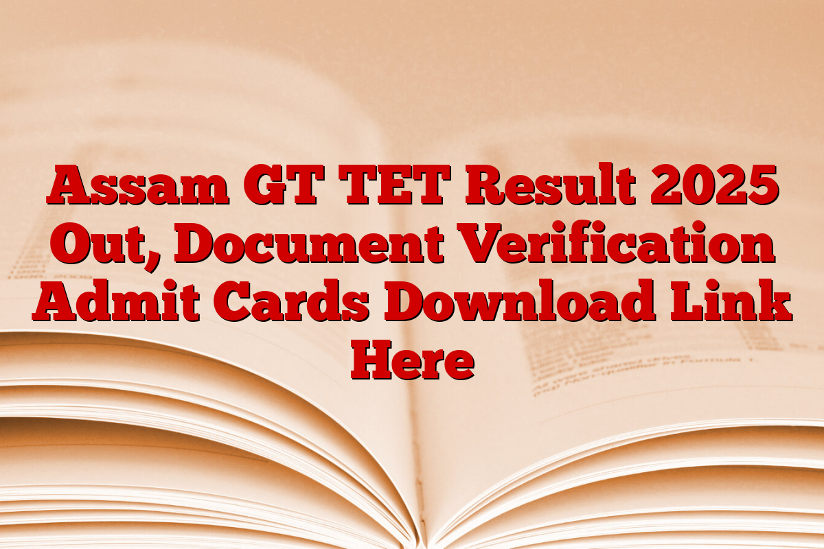 Assam GT TET Result 2025 Out, Document Verification Admit Cards Download Link Here