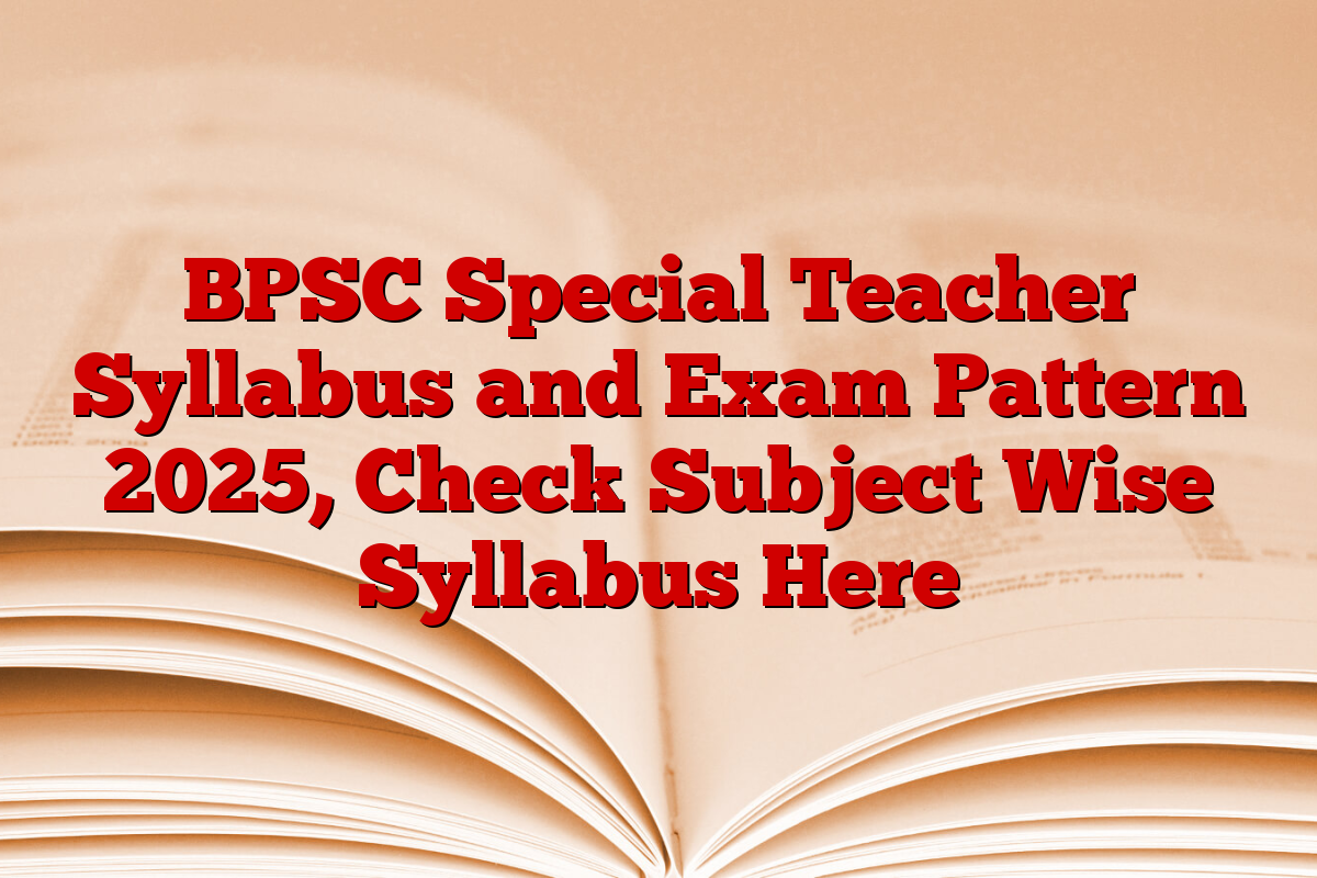 BPSC Special Teacher Syllabus and Exam Pattern 2025, Check Subject Wise Syllabus Here