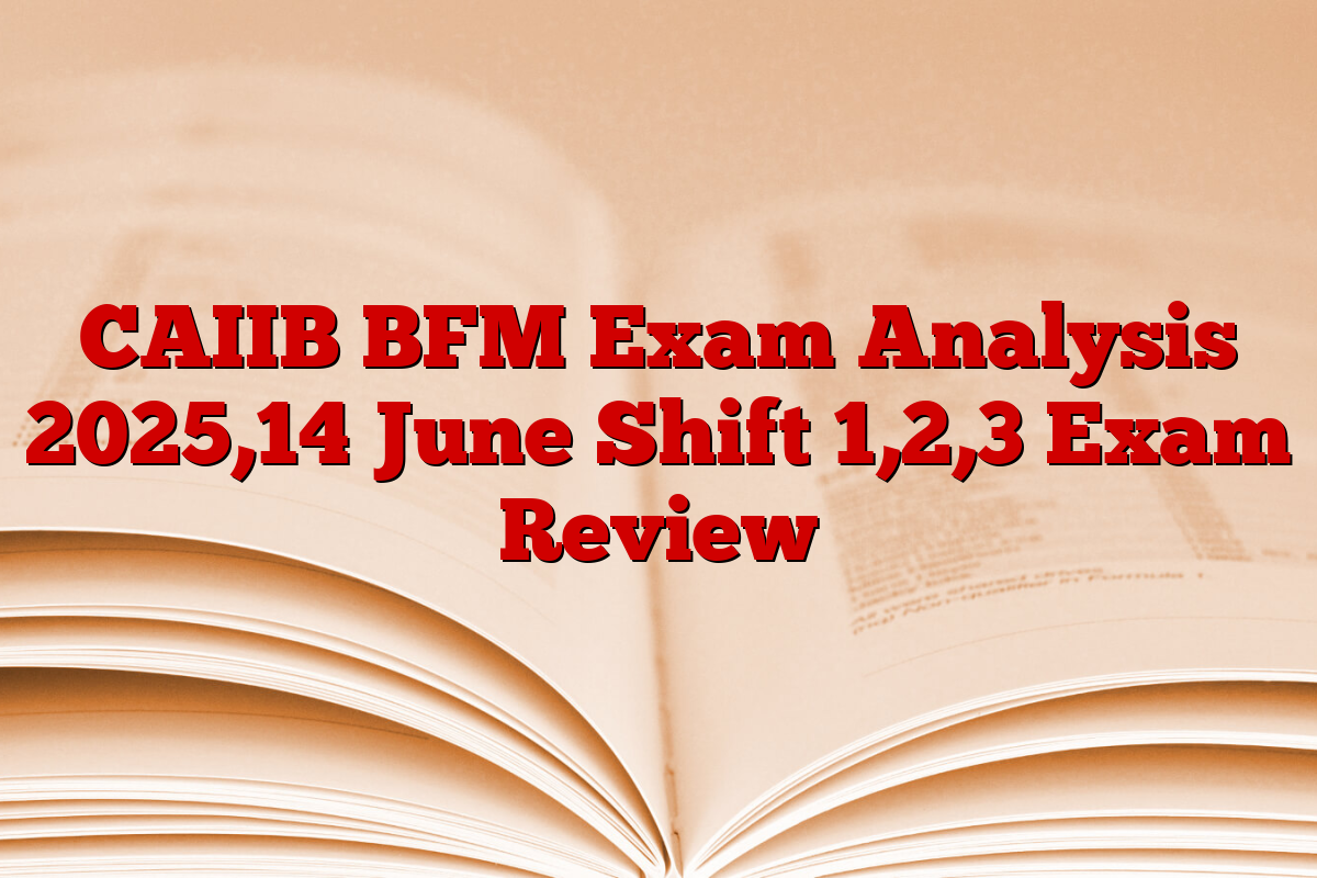 CAIIB BFM Exam Analysis 2025,14 June Shift 1,2,3 Exam Review