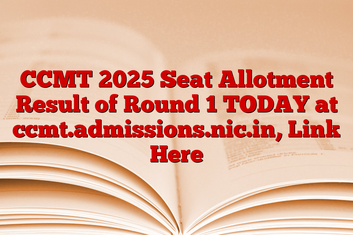 CCMT 2025 Seat Allotment Result of Round 1 TODAY at ccmt.admissions.nic.in, Link Here