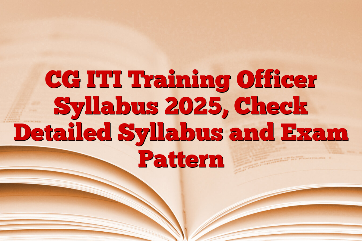CG ITI Training Officer Syllabus 2025, Check Detailed Syllabus and Exam Pattern