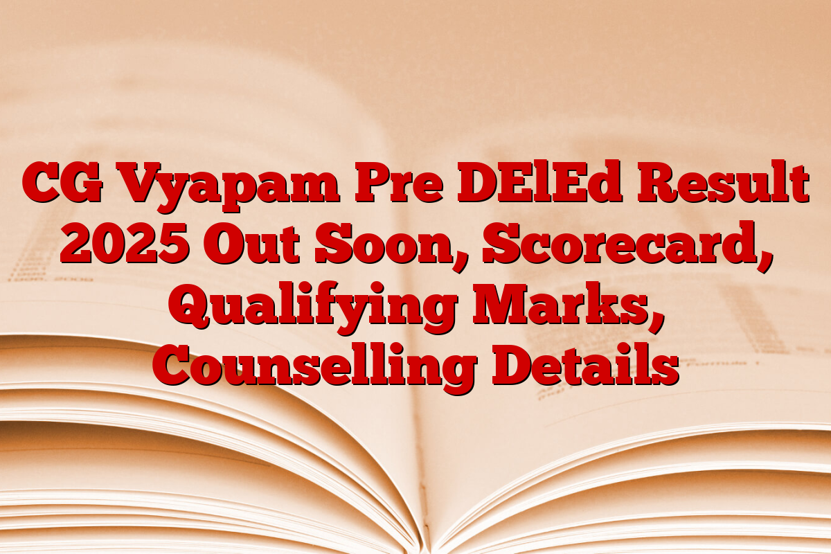 CG Vyapam Pre DElEd Result 2025 Out Soon, Scorecard, Qualifying Marks, Counselling Details