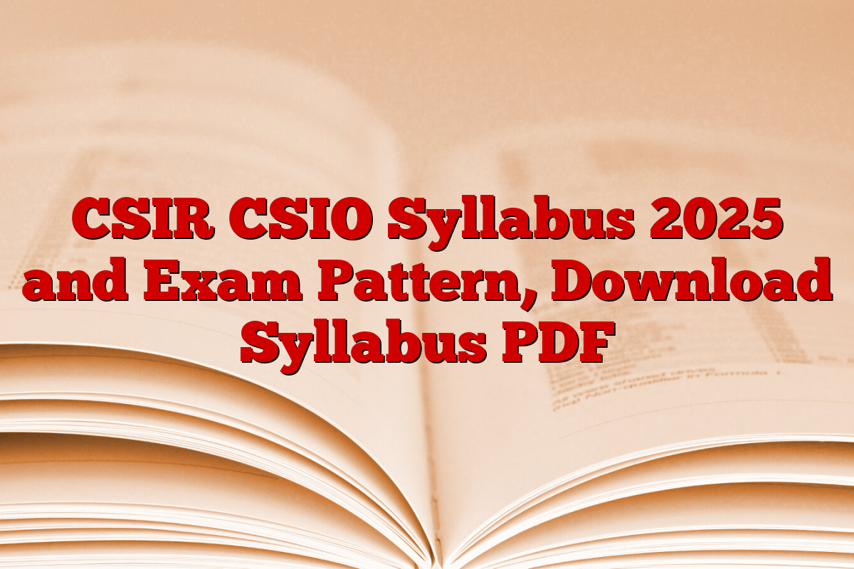 CSIR CSIO Syllabus 2025 and Exam Pattern, Download Syllabus PDF