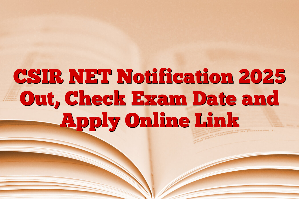 CSIR NET Notification 2025 Out, Check Exam Date and Apply Online Link