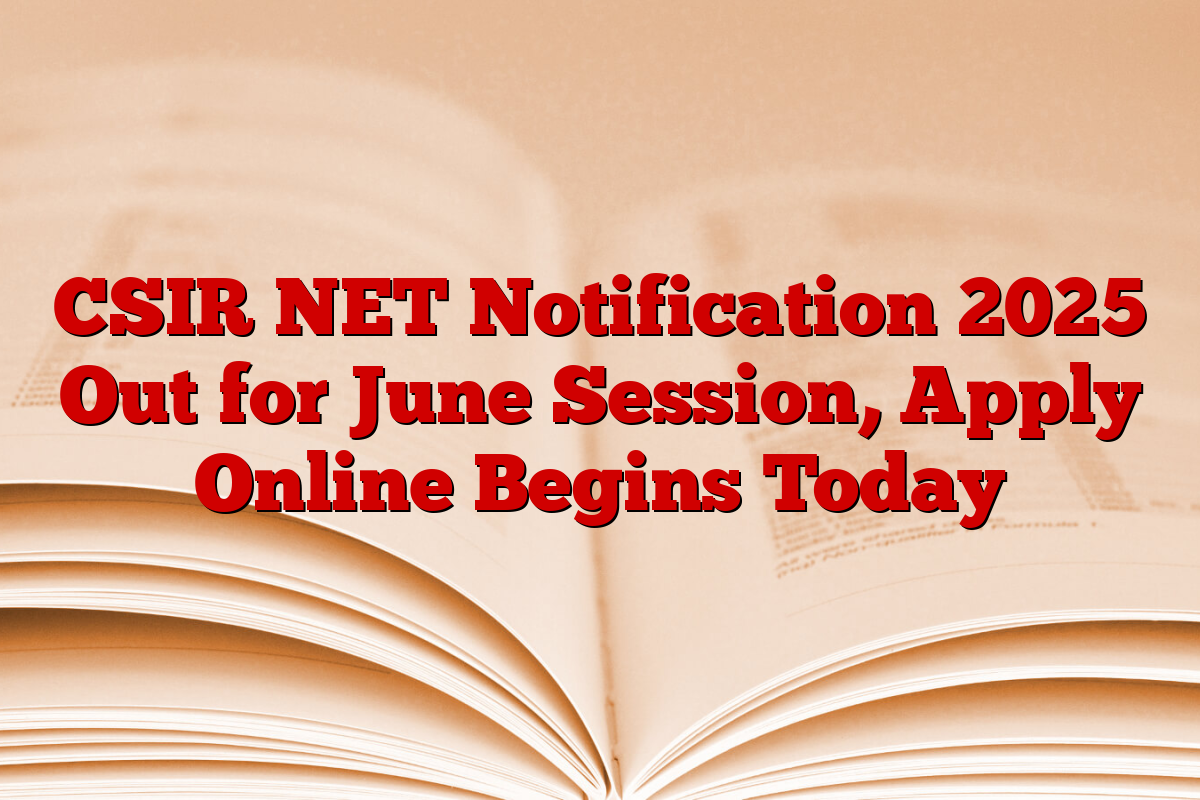 CSIR NET Notification 2025 Out for June Session, Apply Online Begins Today