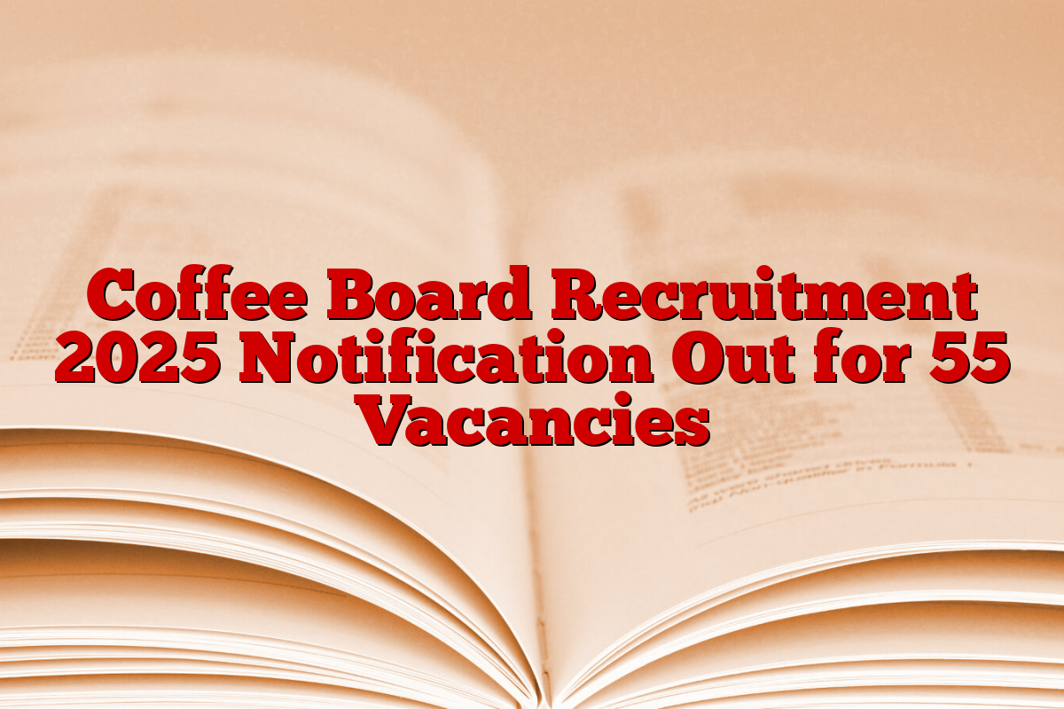 Coffee Board Recruitment 2025 Notification Out for 55 Vacancies
