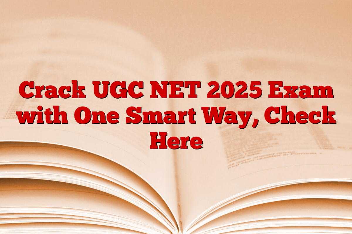 Crack UGC NET 2025 Exam with One Smart Way, Check Here