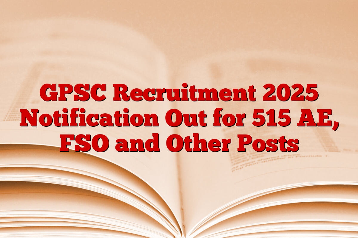 GPSC Recruitment 2025 Notification Out for 515 AE, FSO and Other Posts