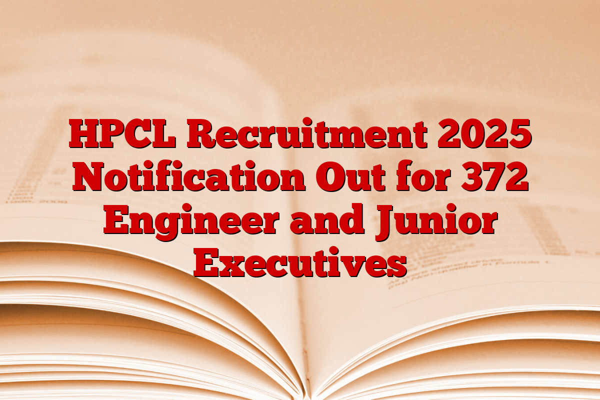 HPCL Recruitment 2025 Notification Out for 372 Engineer and Junior Executives
