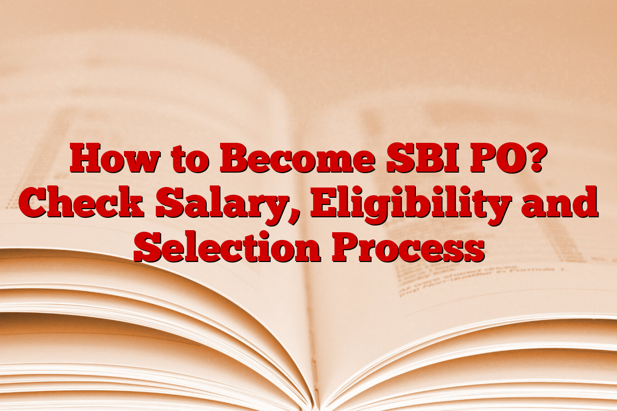 How to Become SBI PO? Check Salary, Eligibility and Selection Process