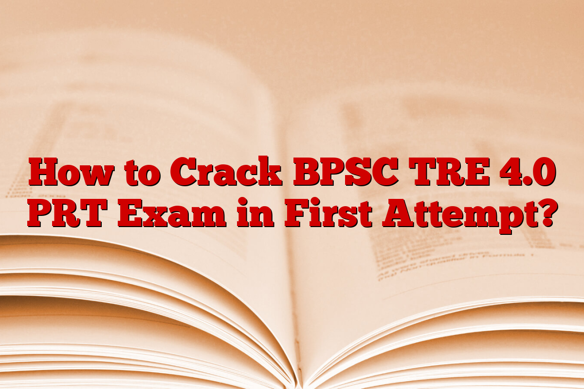 How to Crack BPSC TRE 4.0 PRT Exam in First Attempt? How to Crack BPSC TRE 4.0 PRT Exam in First Attempt?