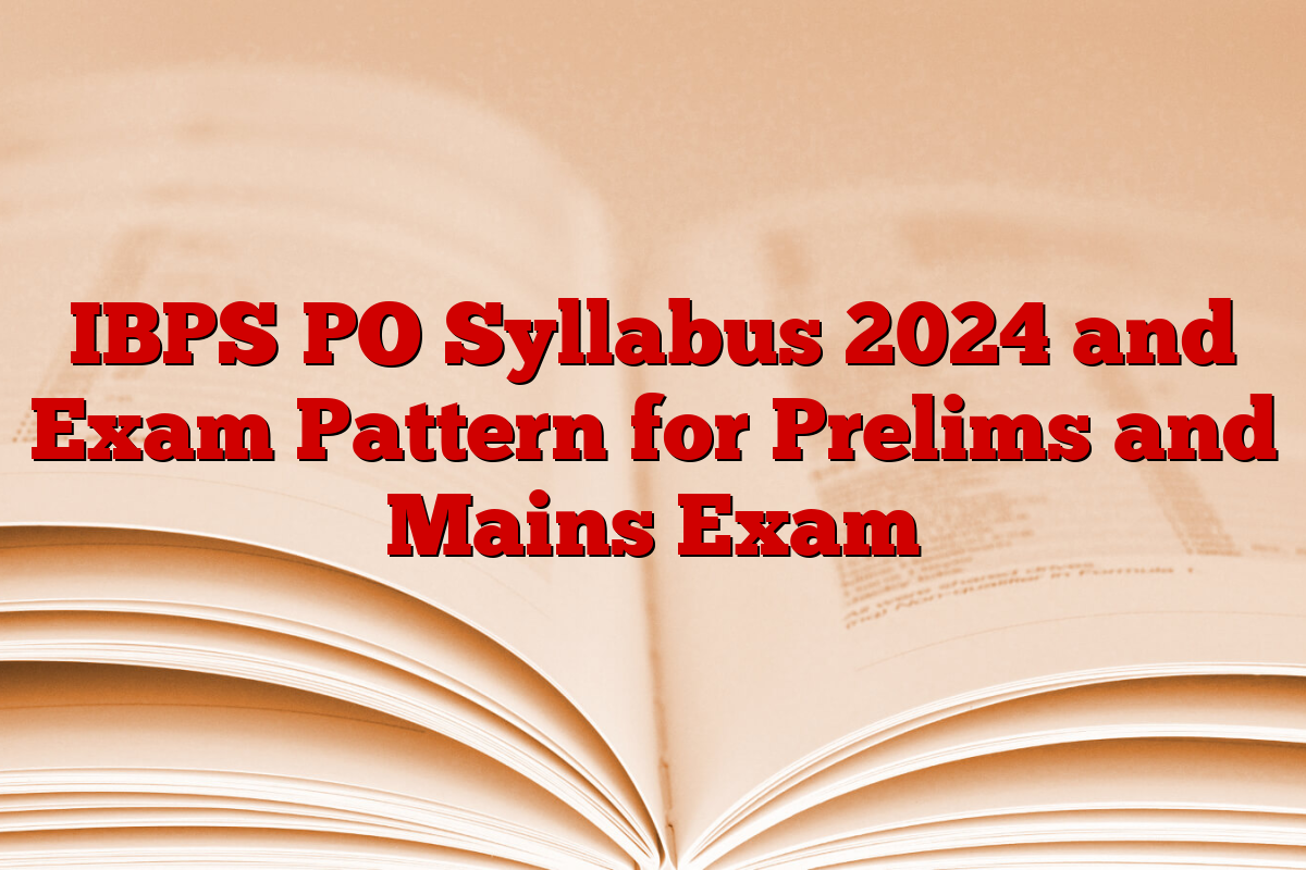 IBPS PO Syllabus 2024 and Exam Pattern for Prelims and Mains Exam