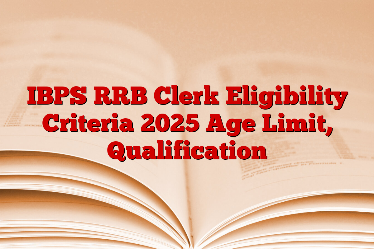 IBPS RRB Clerk Eligibility Criteria 2025 Age Limit, Qualification