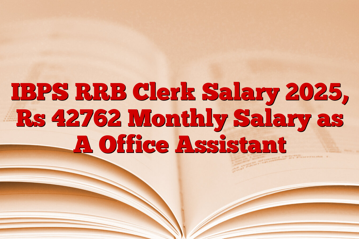 IBPS RRB Clerk Salary 2025, Rs 42762 Monthly Salary as A Office Assistant