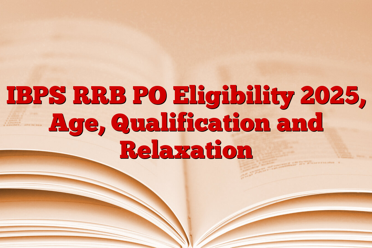 IBPS RRB PO Eligibility 2025, Age, Qualification and Relaxation