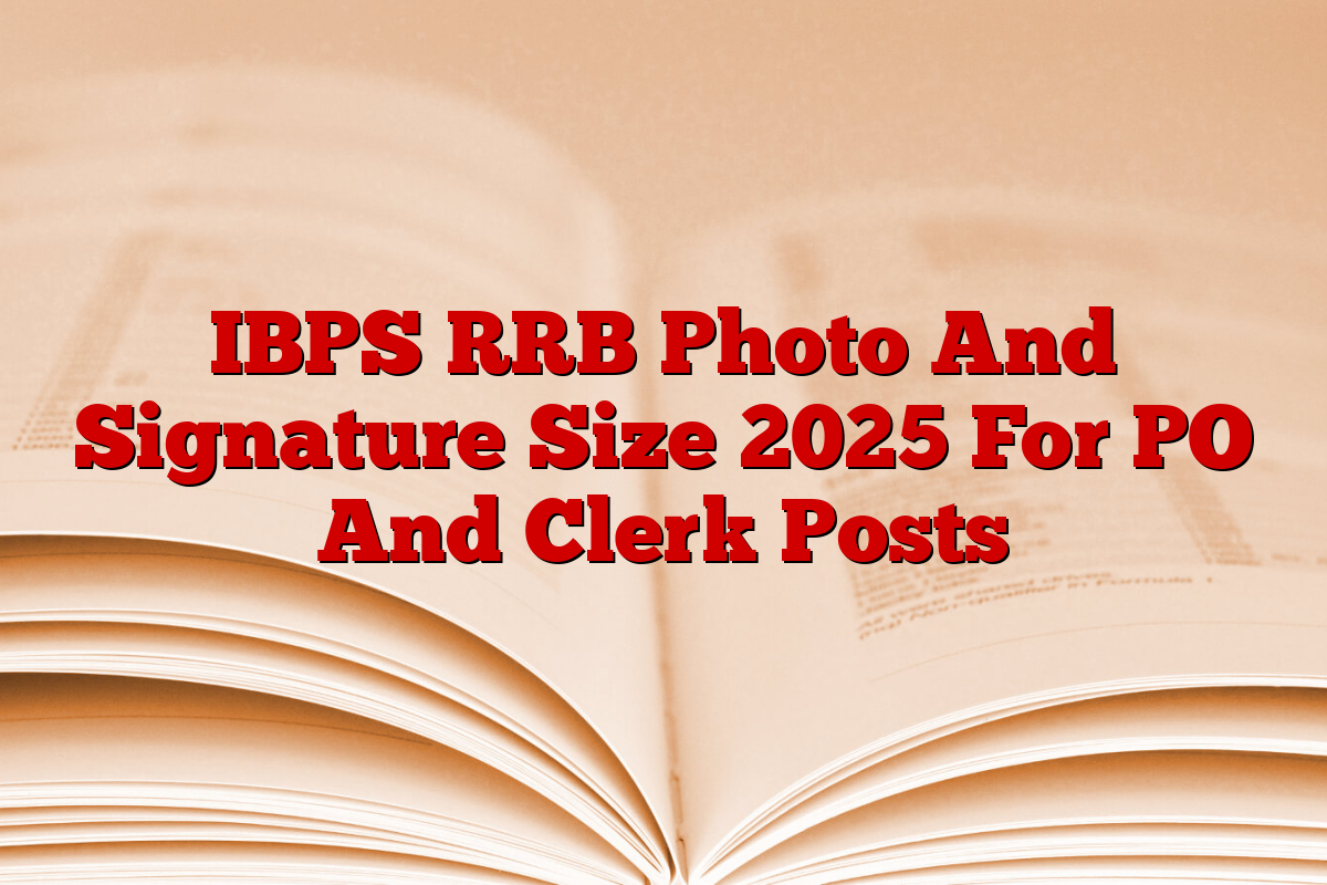 IBPS RRB Photo And Signature Size 2025 For PO And Clerk Posts