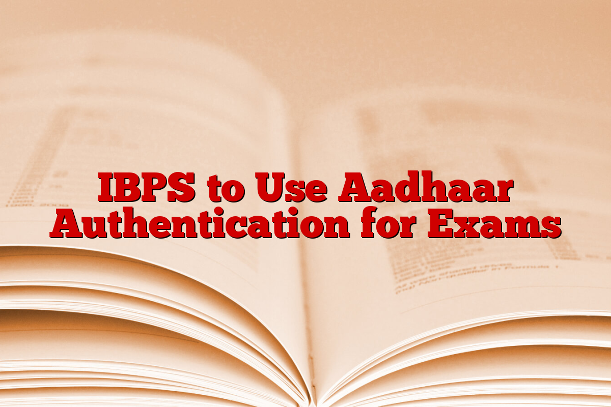 IBPS to Use Aadhaar Authentication for Exams