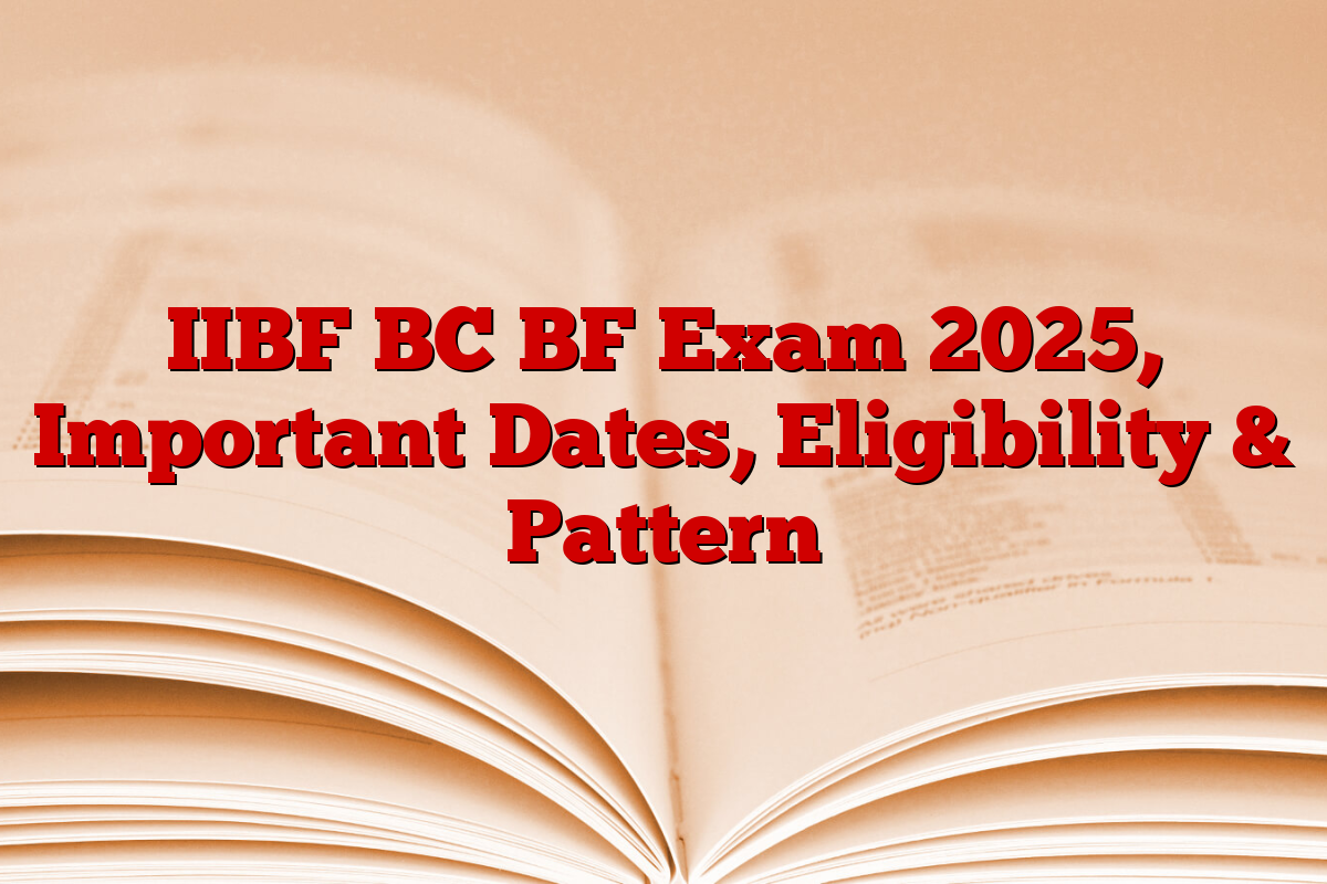 IIBF BC BF Exam 2025, Important Dates, Eligibility & Pattern