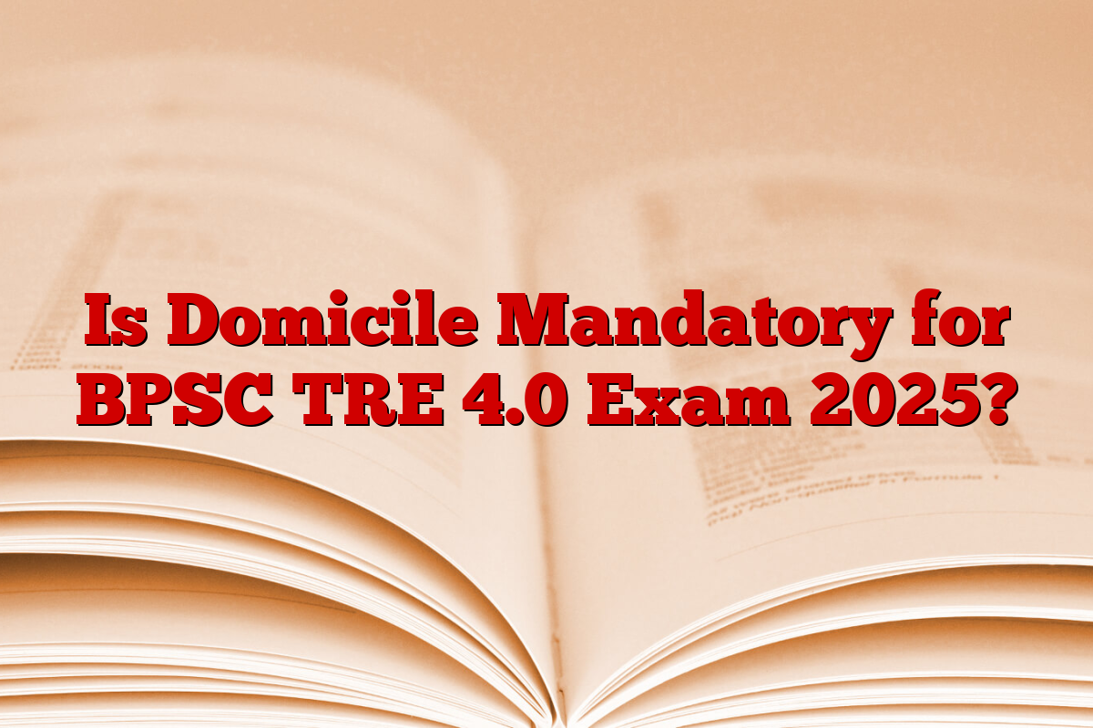 Is Domicile Mandatory for BPSC TRE 4.0 Exam 2025?