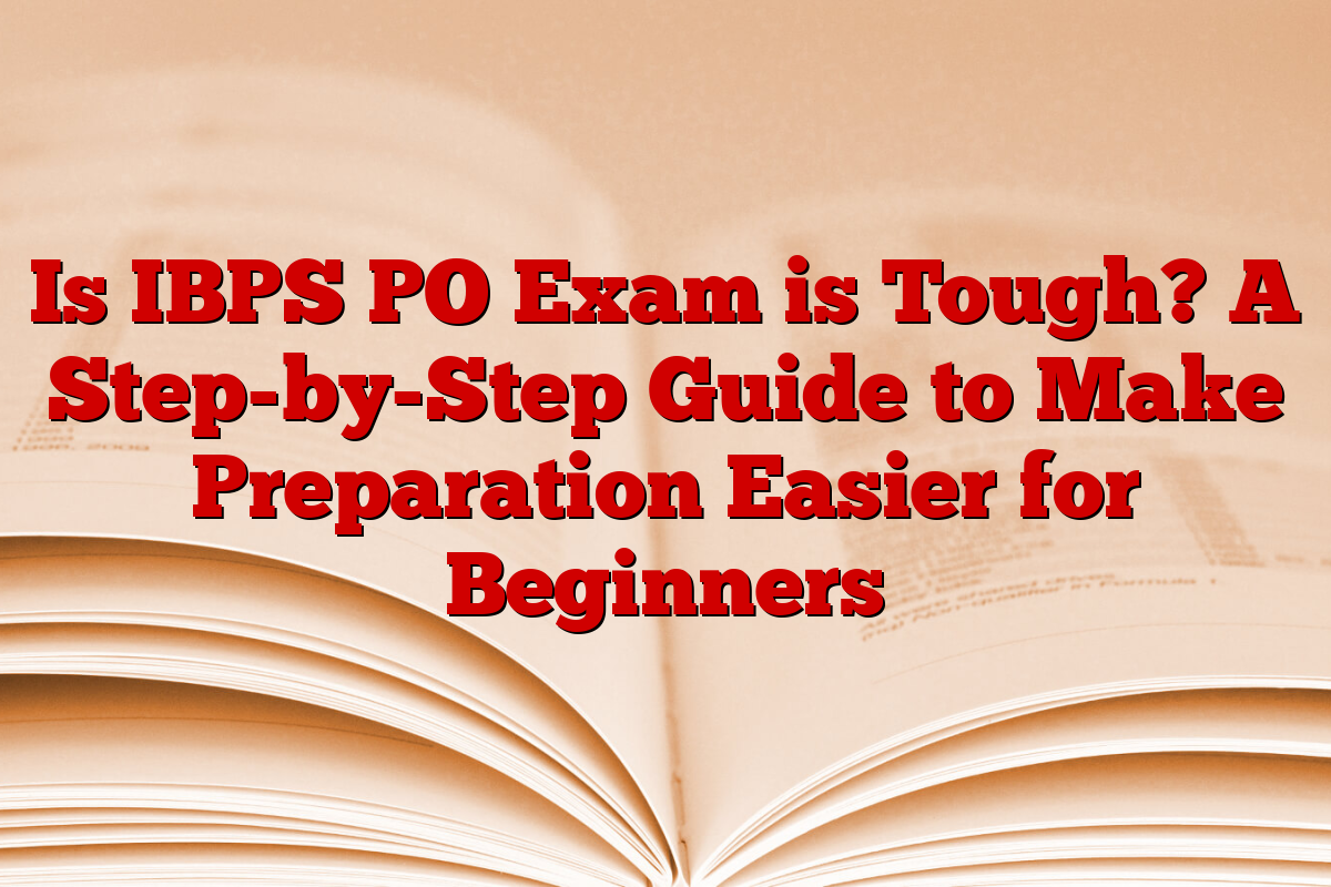 Is IBPS PO Exam is Tough? A Step-by-Step Guide to Make Preparation Easier for Beginners