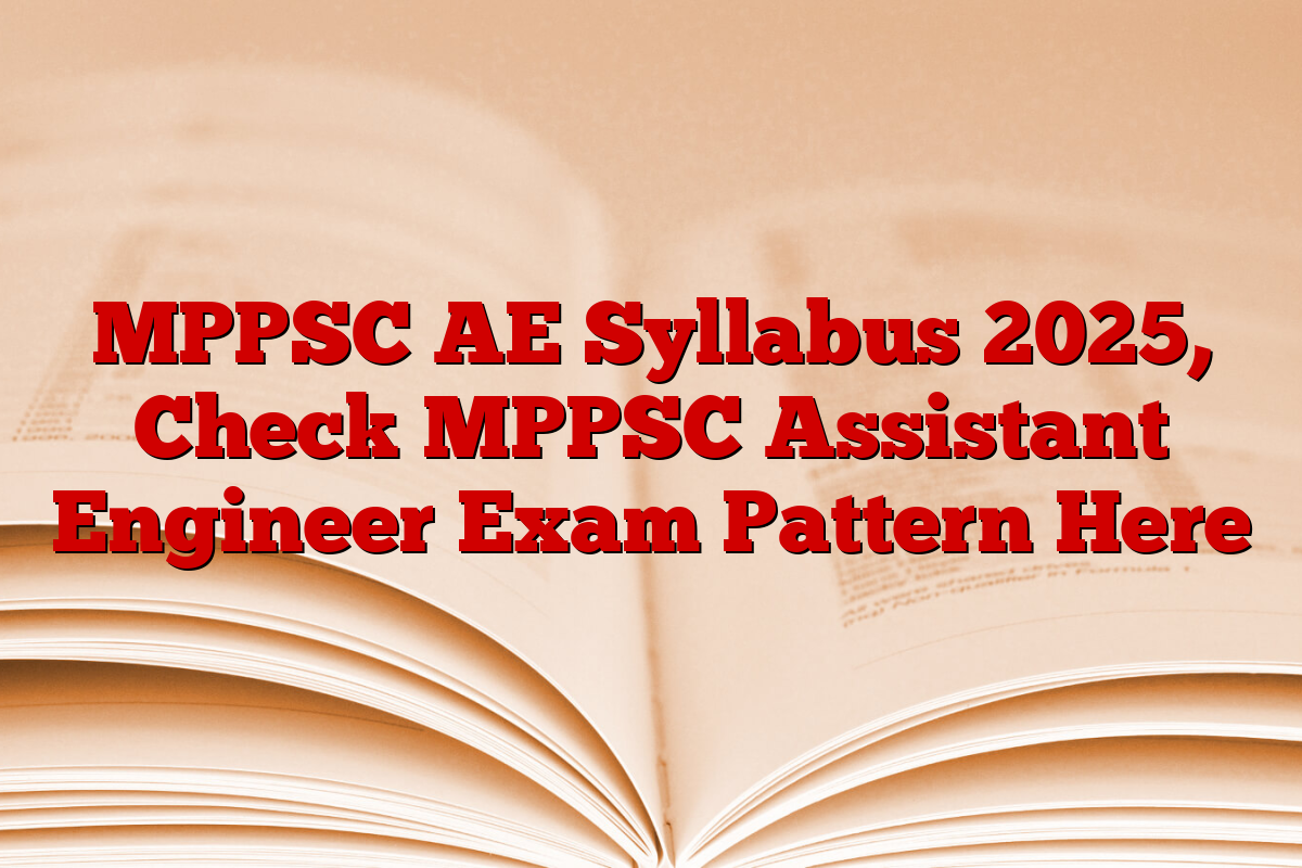 MPPSC AE Syllabus 2025, Check MPPSC Assistant Engineer Exam Pattern Here