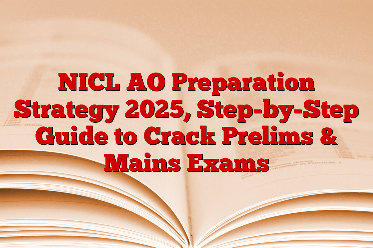 NICL AO Preparation Strategy 2025, Step-by-Step Guide to Crack Prelims & Mains Exams