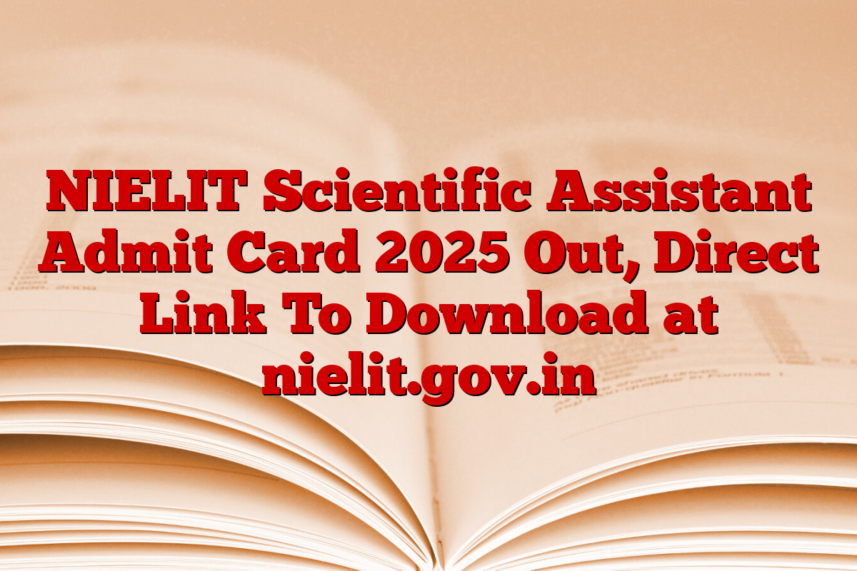 NIELIT Scientific Assistant Admit Card 2025 Out, Direct Link To Download at nielit.gov.in