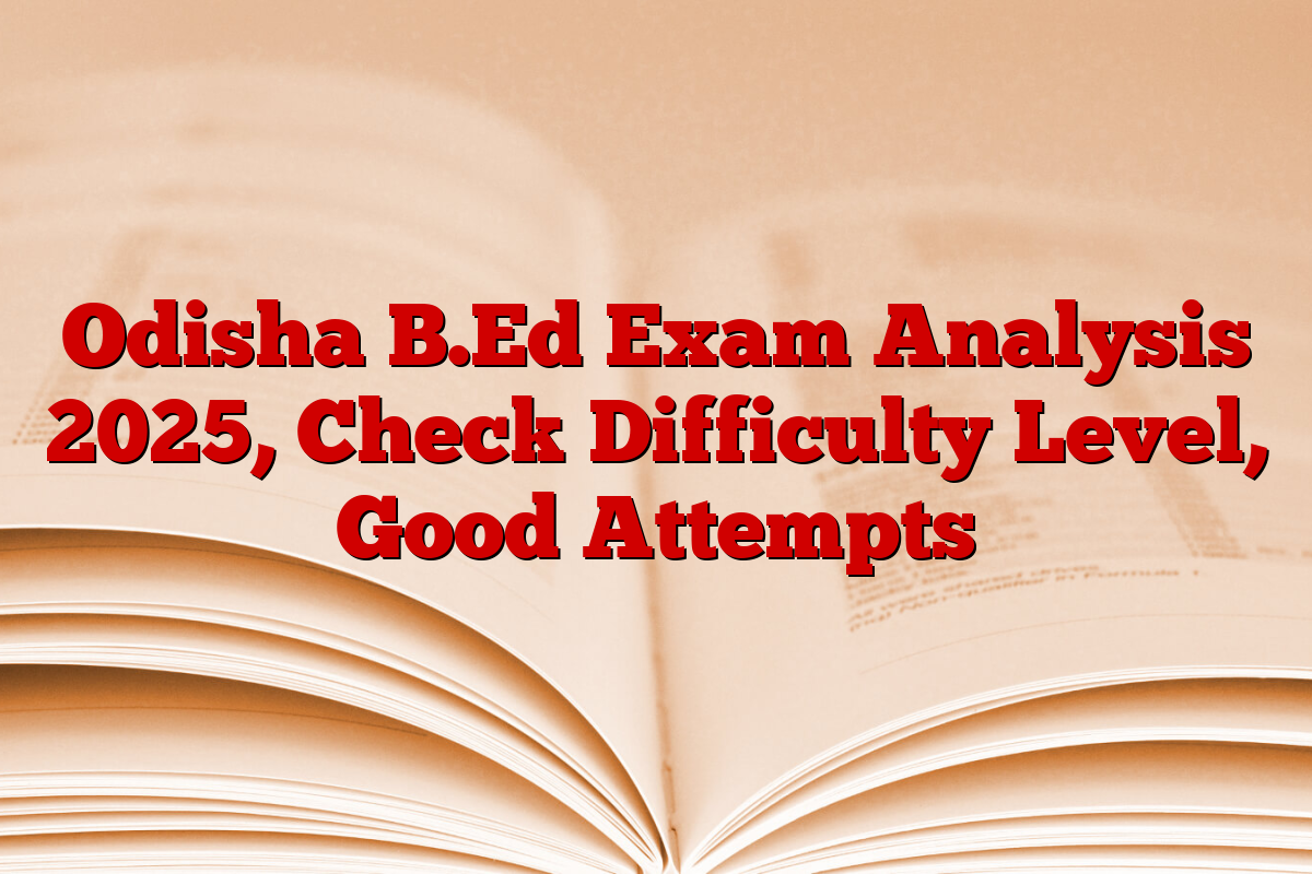 Odisha B.Ed Exam Analysis 2025, Check Difficulty Level, Good Attempts