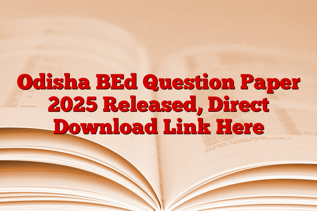 Odisha BEd Question Paper 2025 Released, Direct Download Link Here