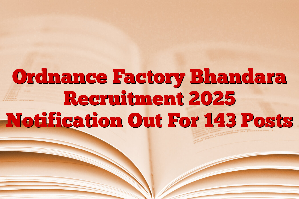 Ordnance Factory Bhandara Recruitment 2025 Notification Out For 143 Posts