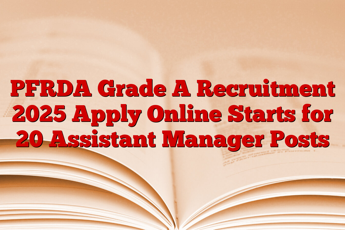 PFRDA Grade A Recruitment 2025 Apply Online Starts for 20 Assistant Manager Posts