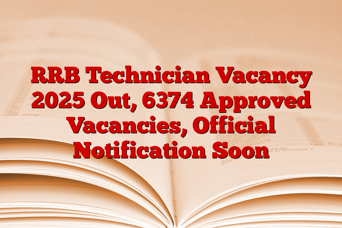 RRB Technician Vacancy 2025 Out, 6374 Approved Vacancies, Official Notification Soon