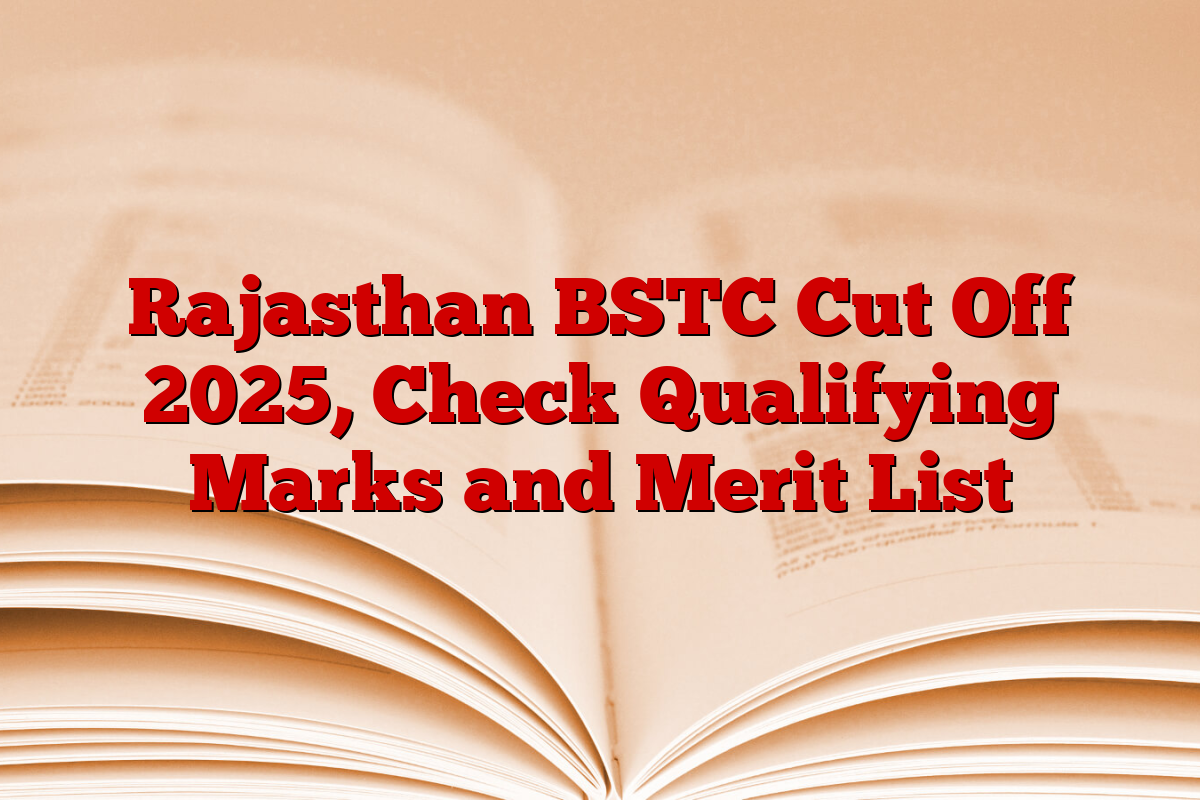Rajasthan BSTC Cut Off 2025, Check Qualifying Marks and Merit List