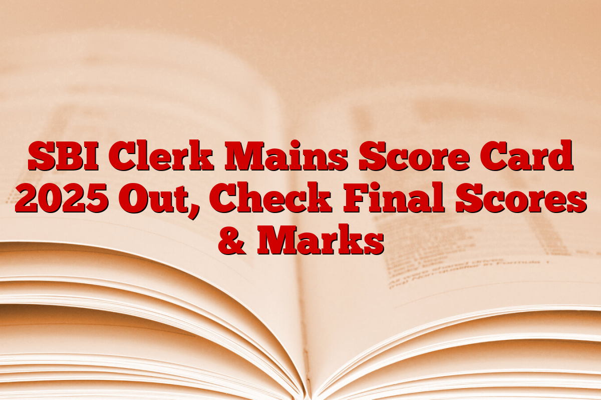 SBI Clerk Mains Score Card 2025 Out, Check Final Scores & Marks