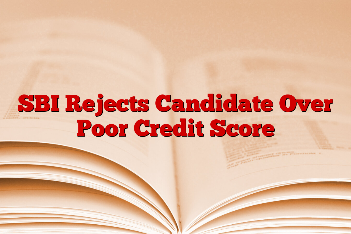 SBI Rejects Candidate Over Poor Credit Score