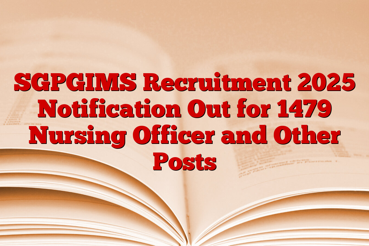 SGPGIMS Recruitment 2025 Notification Out for 1479 Nursing Officer and Other Posts