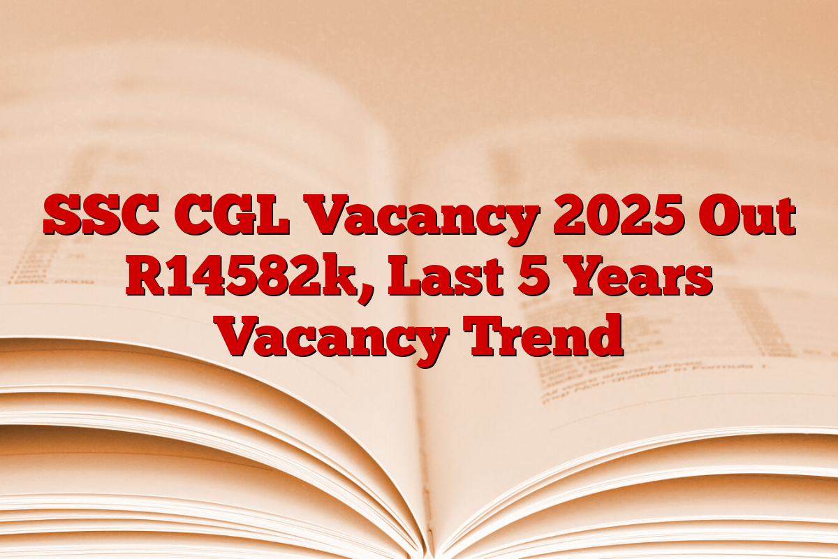 SSC CGL Vacancy 2025 Out [14582], Last 5 Years Vacancy Trend