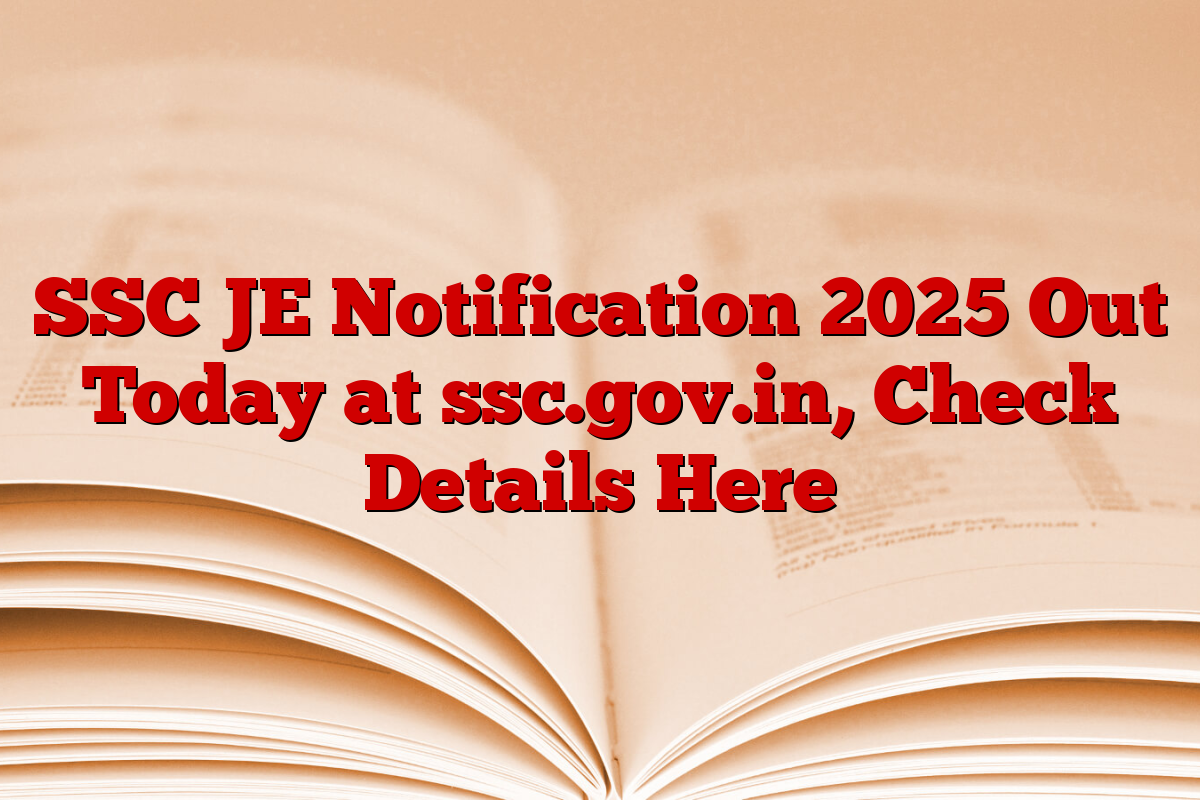 SSC JE Notification 2025 Out Today at ssc.gov.in, Check Details Here