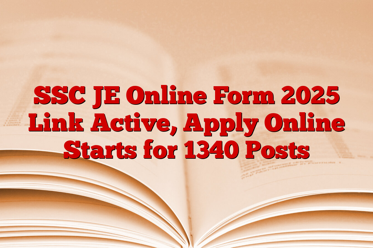 SSC JE Online Form 2025 Link Active, Apply Online Starts for 1340 Posts