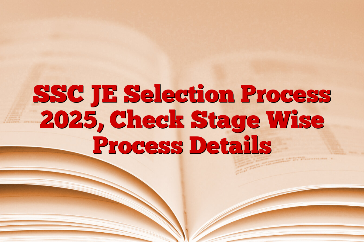 SSC JE Selection Process 2025, Check Stage Wise Process Details