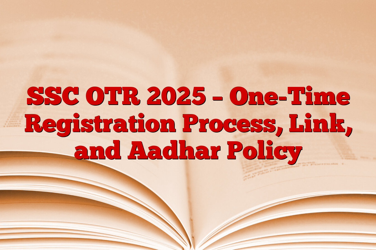 SSC OTR 2025 – One-Time Registration Process, Link, and Aadhar Policy