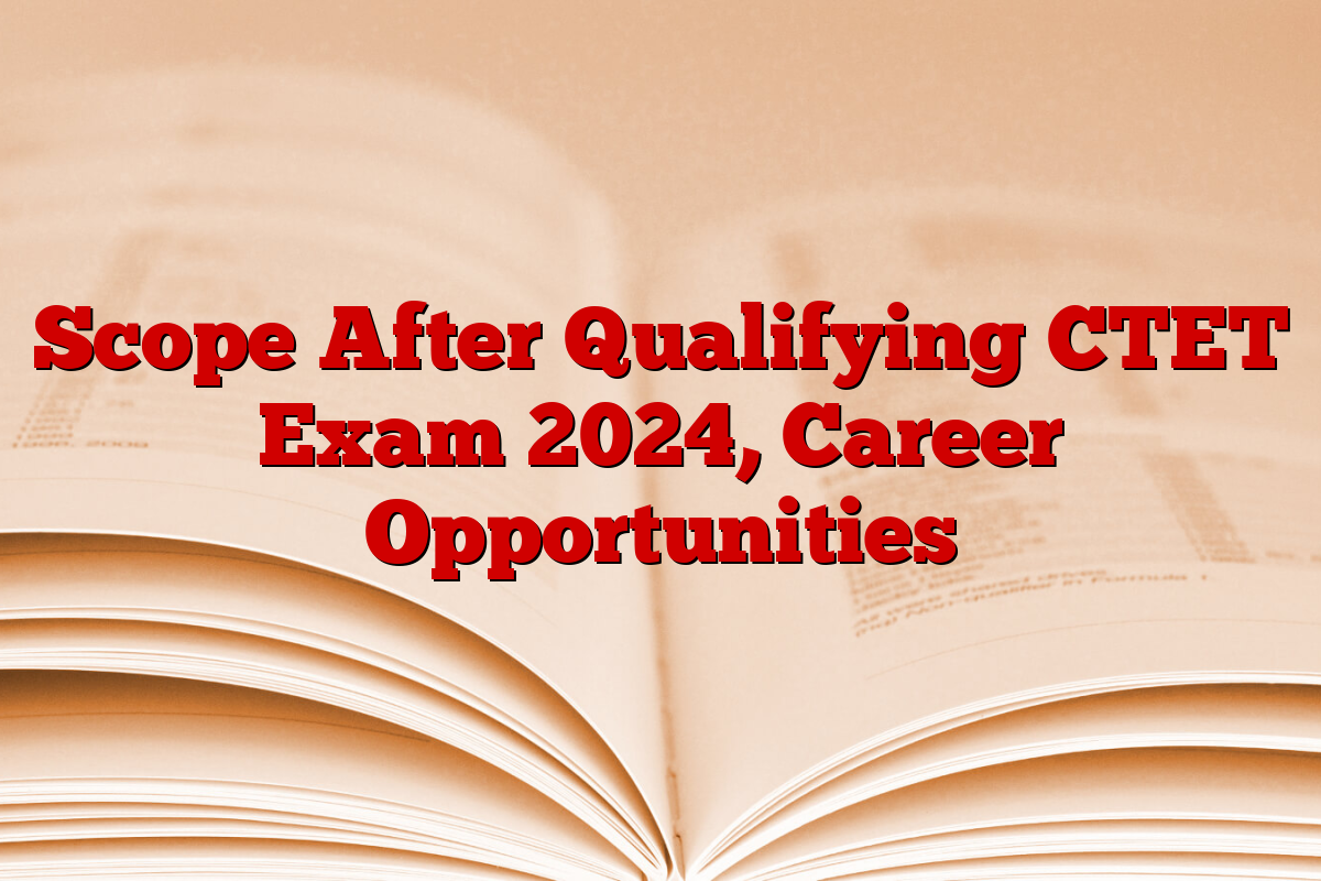 Scope After Qualifying CTET Exam 2024, Career Opportunities