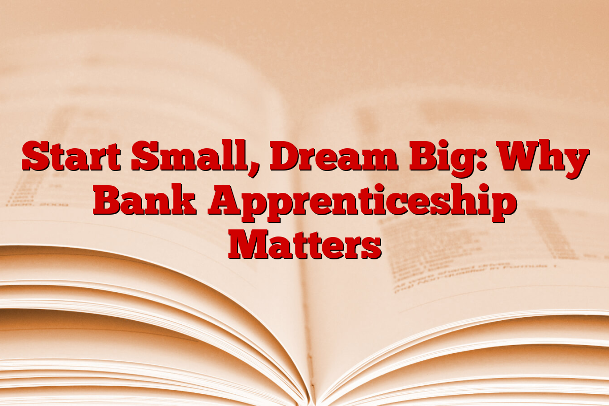 Start Small, Dream Big: Why Bank Apprenticeship Matters