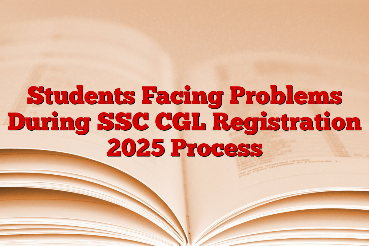 Students Facing Problems During SSC CGL Registration 2025 Process