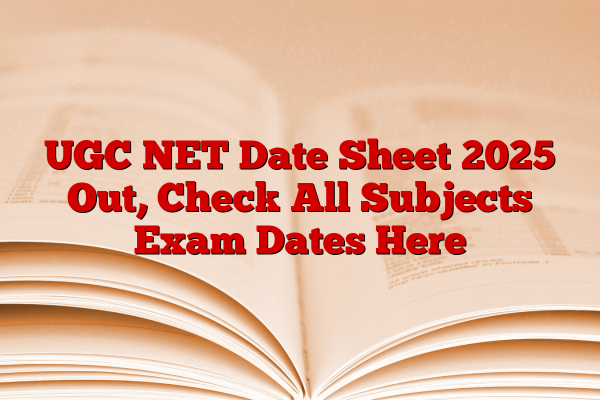 UGC NET Date Sheet 2025 Out, Check All Subjects Exam Dates Here