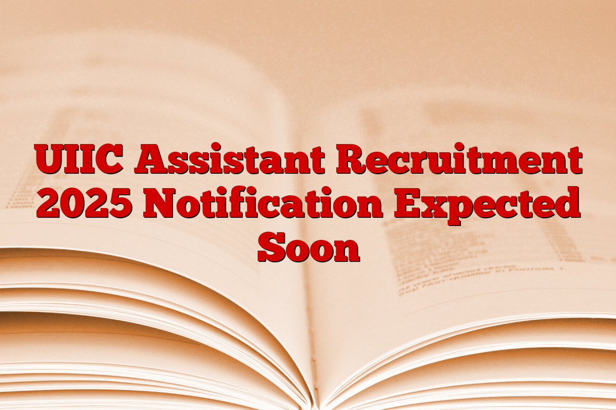 UIIC Assistant Recruitment 2025 Notification Expected Soon