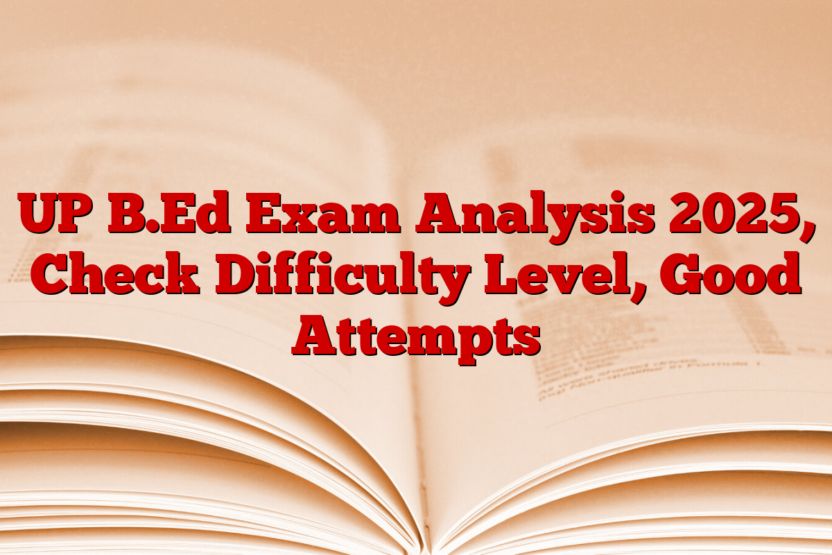 UP B.Ed Exam Analysis 2025, Check Difficulty Level, Good Attempts