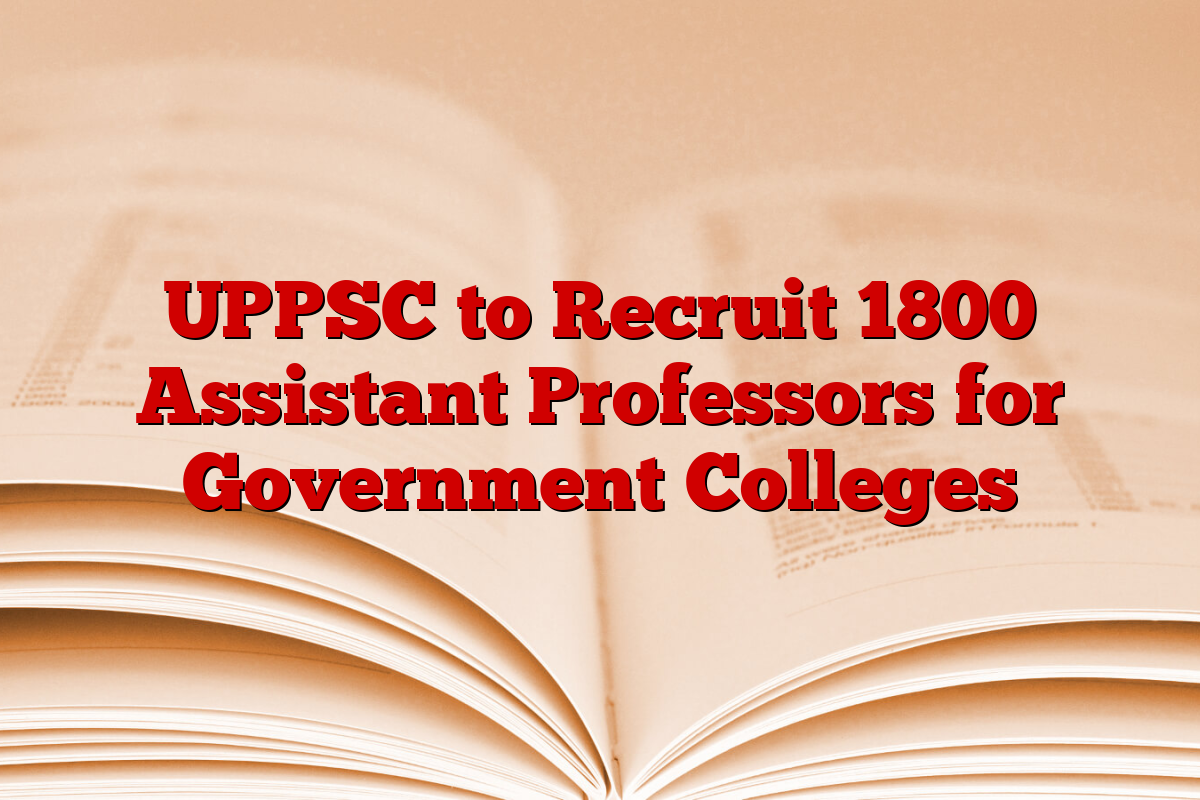 UPPSC to Recruit 1800 Assistant Professors for Government Colleges