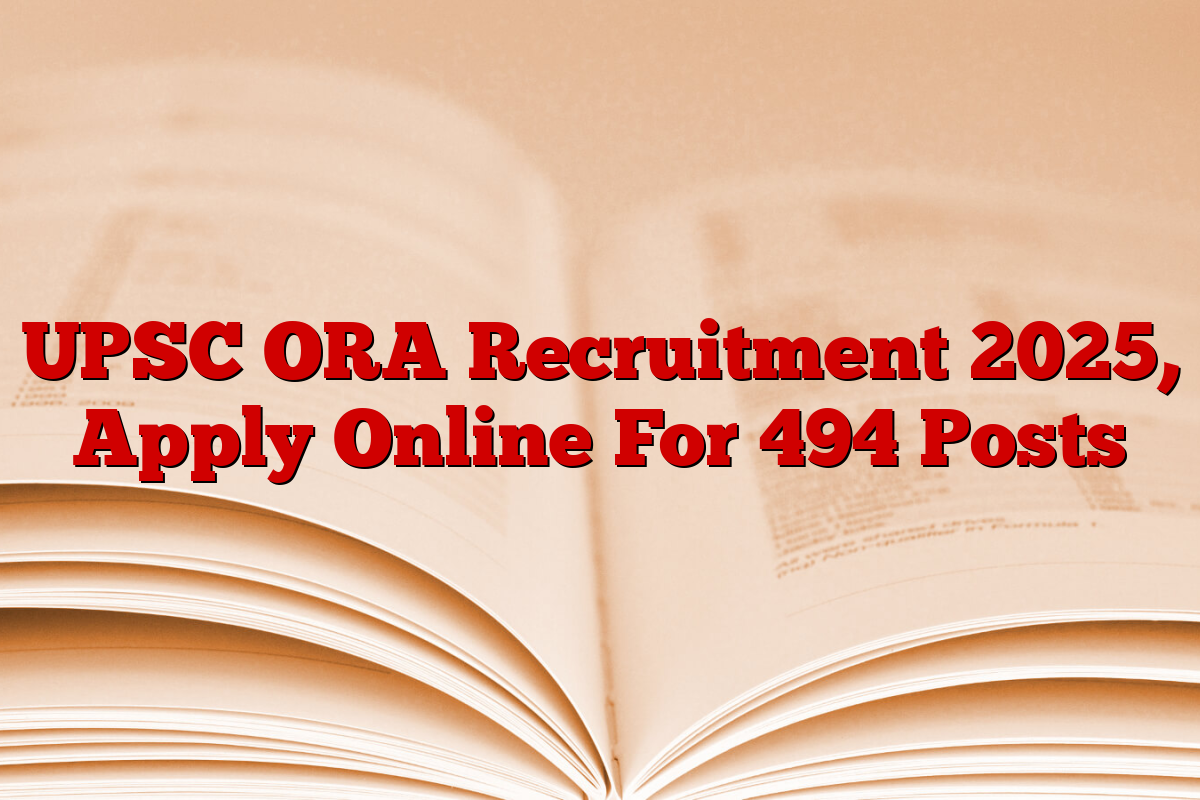 UPSC ORA Recruitment 2025, Apply Online For 494 Posts