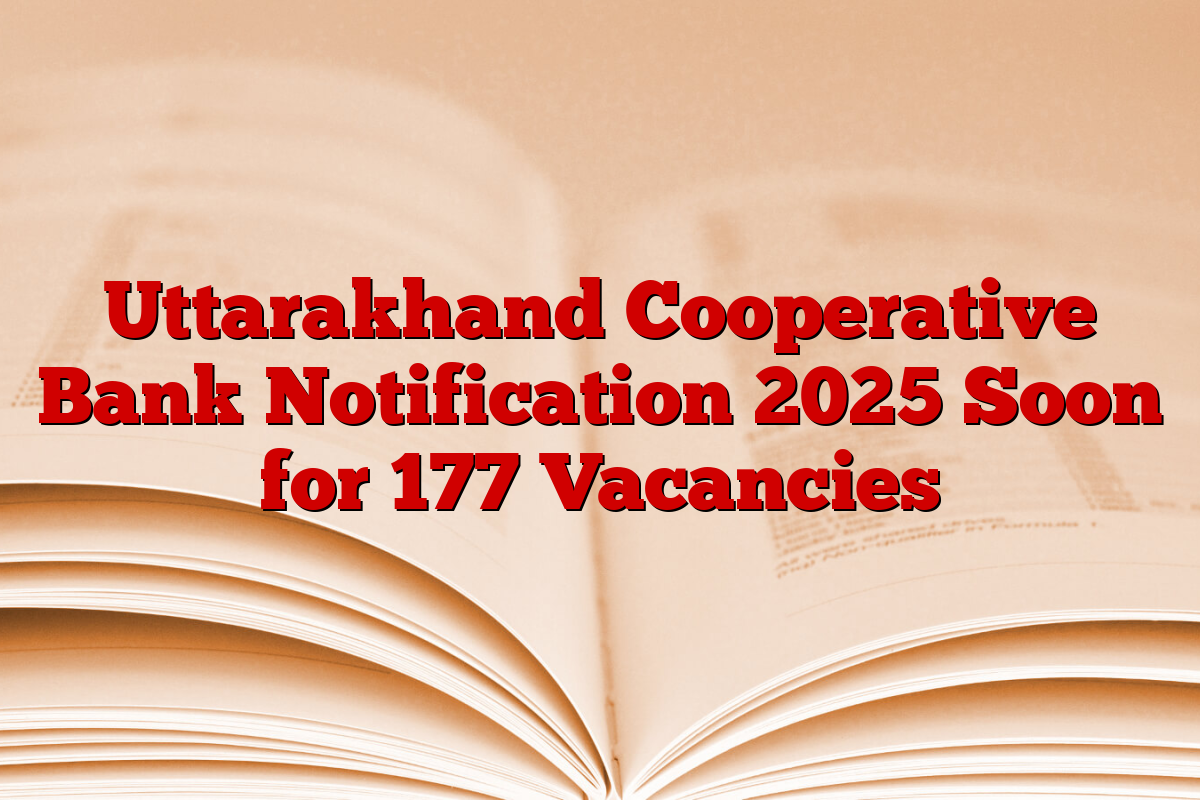 Uttarakhand Cooperative Bank Notification 2025 Soon for 177 Vacancies Uttarakhand Cooperative Bank Notification 2025 Soon for 177 Vacancies